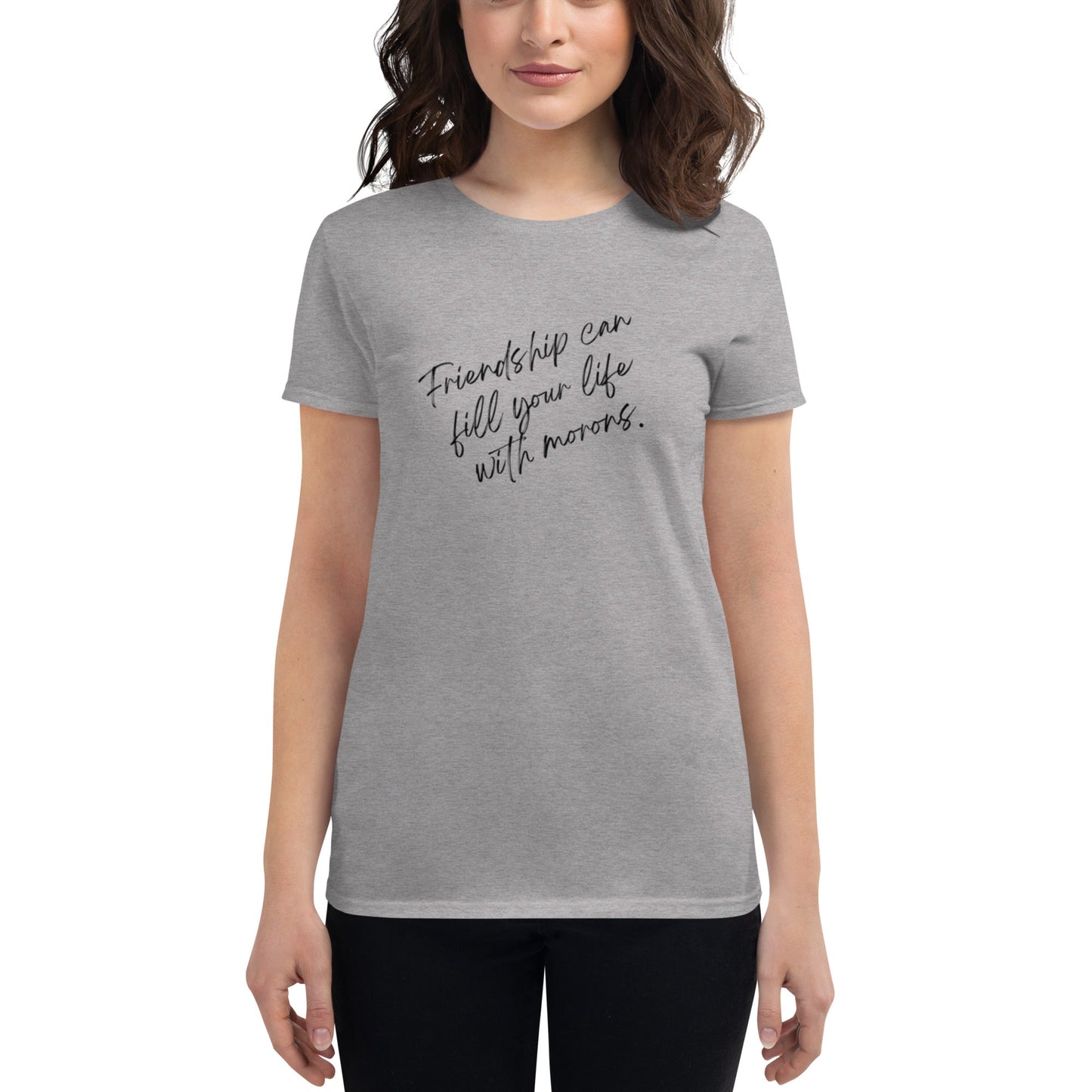 Women's "Friendship Can Fill Your Life with Morons" T-Shirt - introvertgiftboxes.com