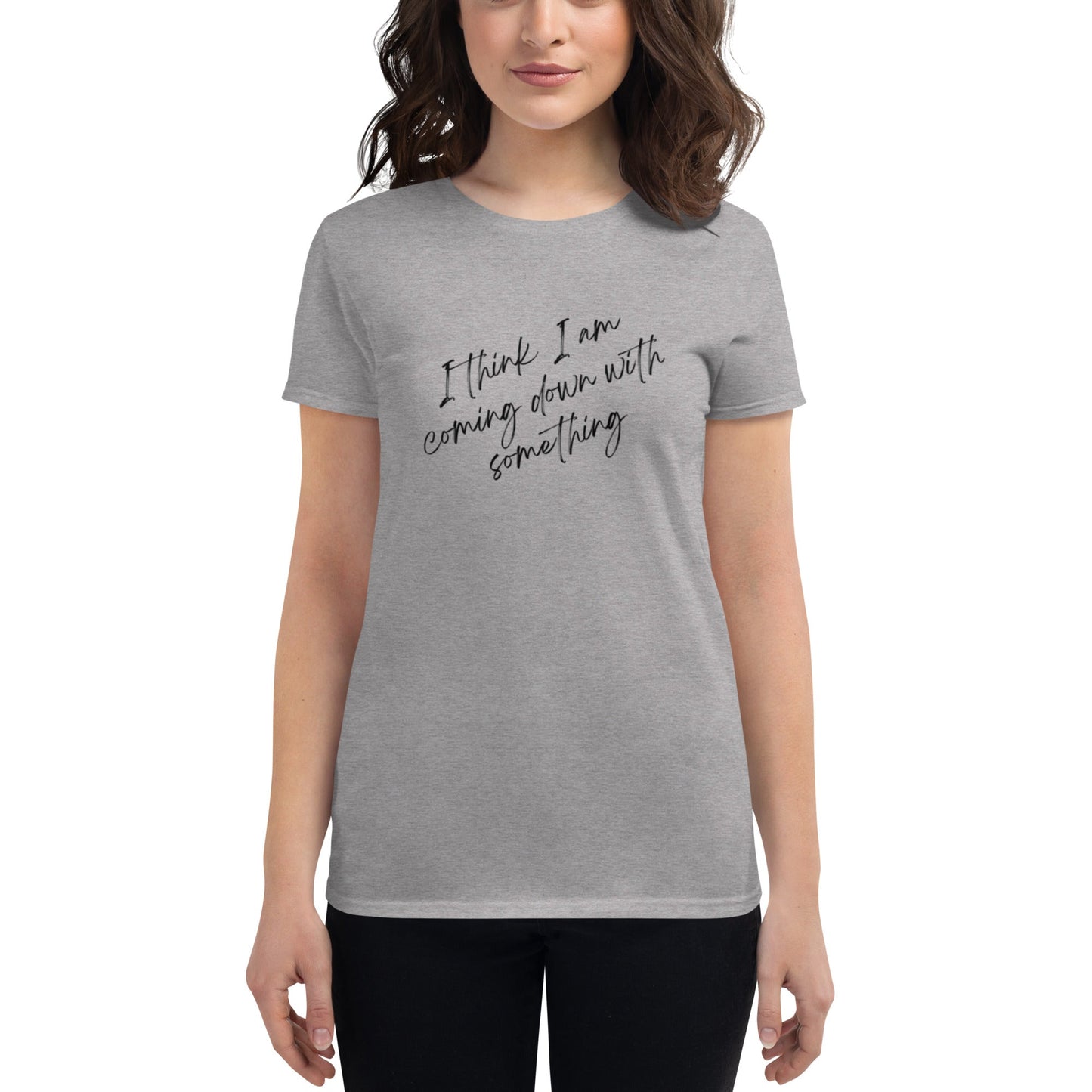 Women's "I think I am Coming Down With Something" T-Shirt - introvertgiftboxes.com